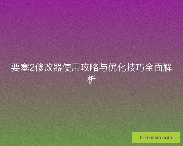 要塞2修改器使用攻略与优化技巧全面解析